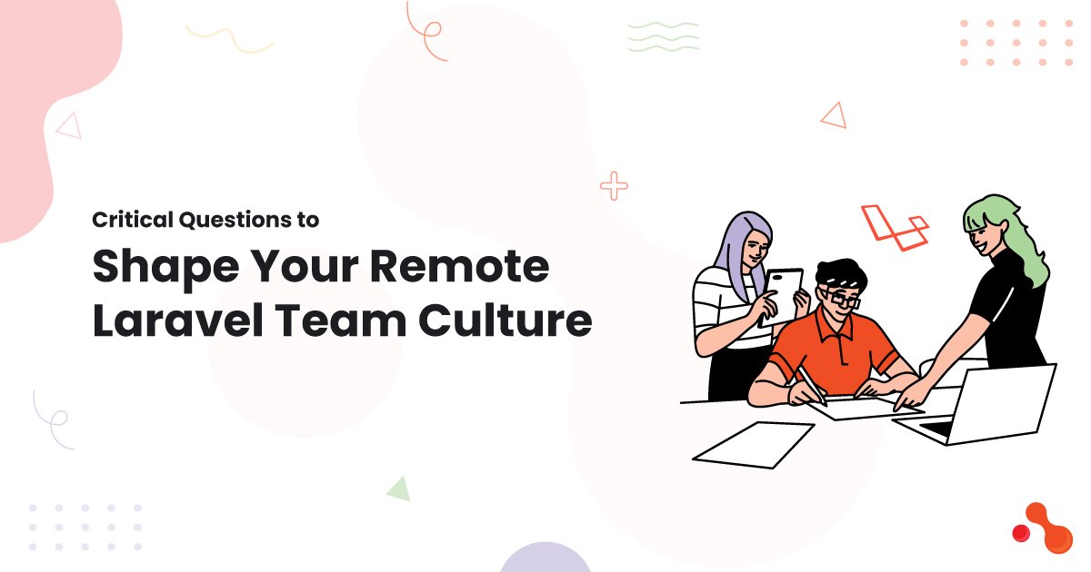 Critical Questions to Shape Your Remote Laravel Team Culture – Mobile Application Development Company in USA