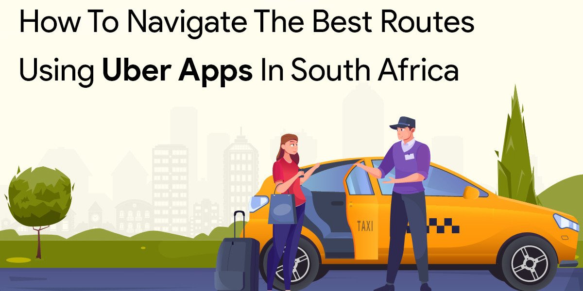 How to Navigate the Best Routes Using Uber Apps in South Africa