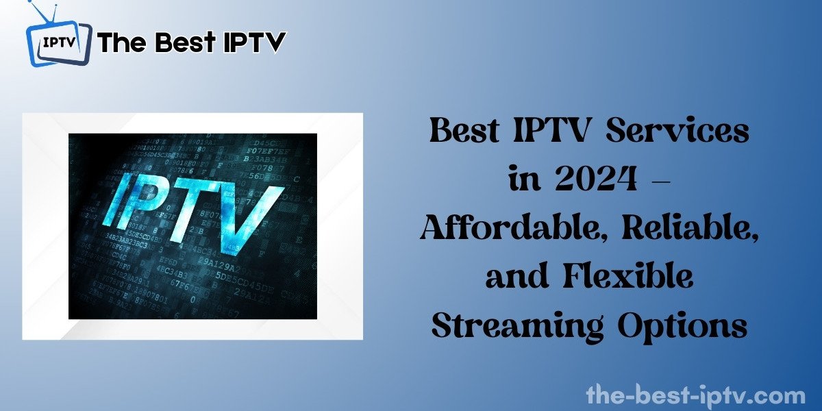 Best IPTV Services in 2024 – Affordable, Reliable, and Flexible Streaming Options