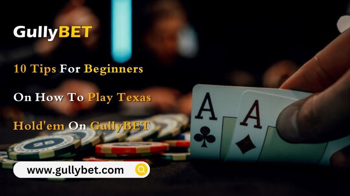 10 Tips For Beginners On How To Play Texas Hold'em At GullyBET