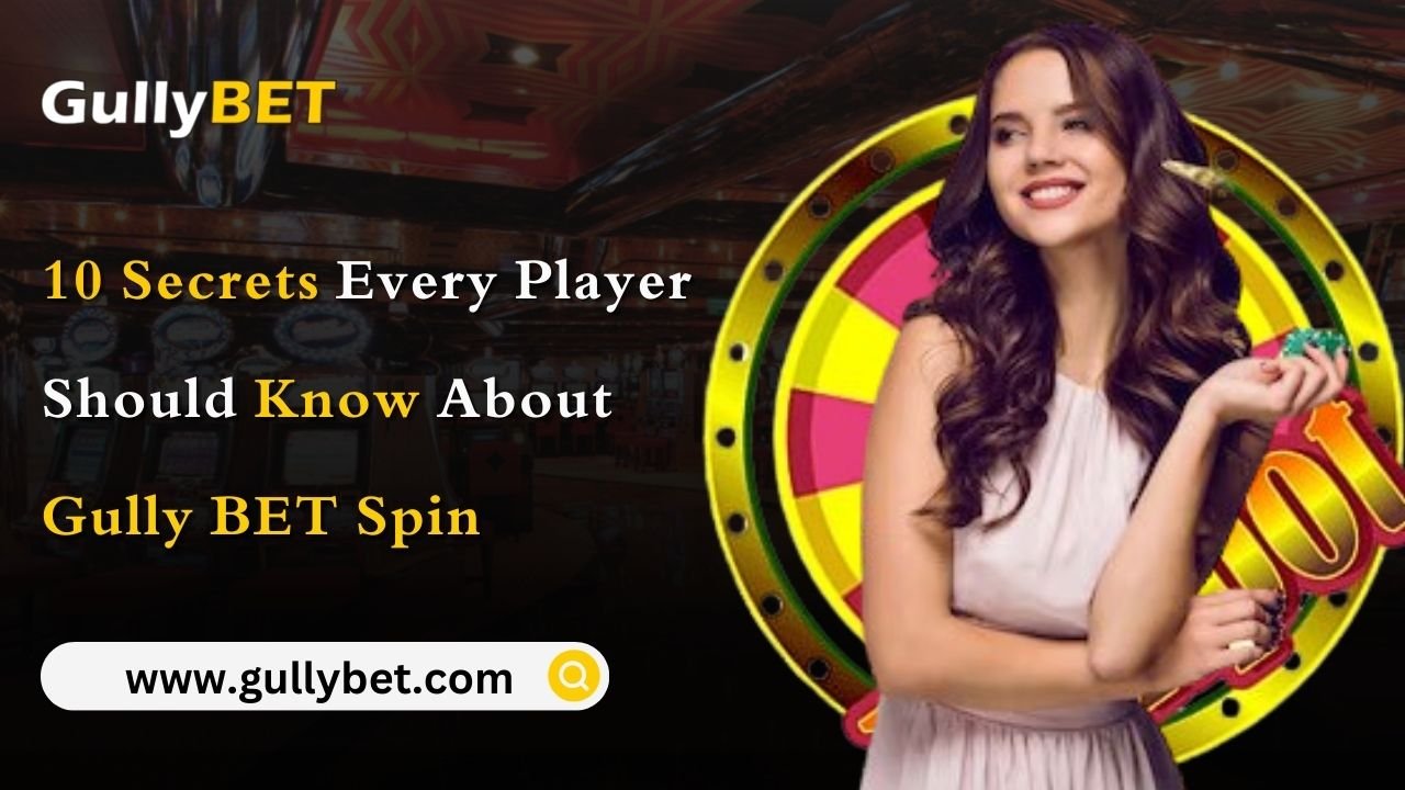 10 Secrets Every Player Should Know About Gully BET Spin