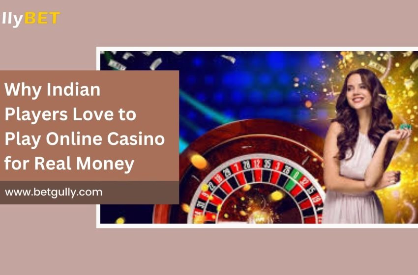 Why Indian Players Love to Play Online Casino for Real Money – Webs Article