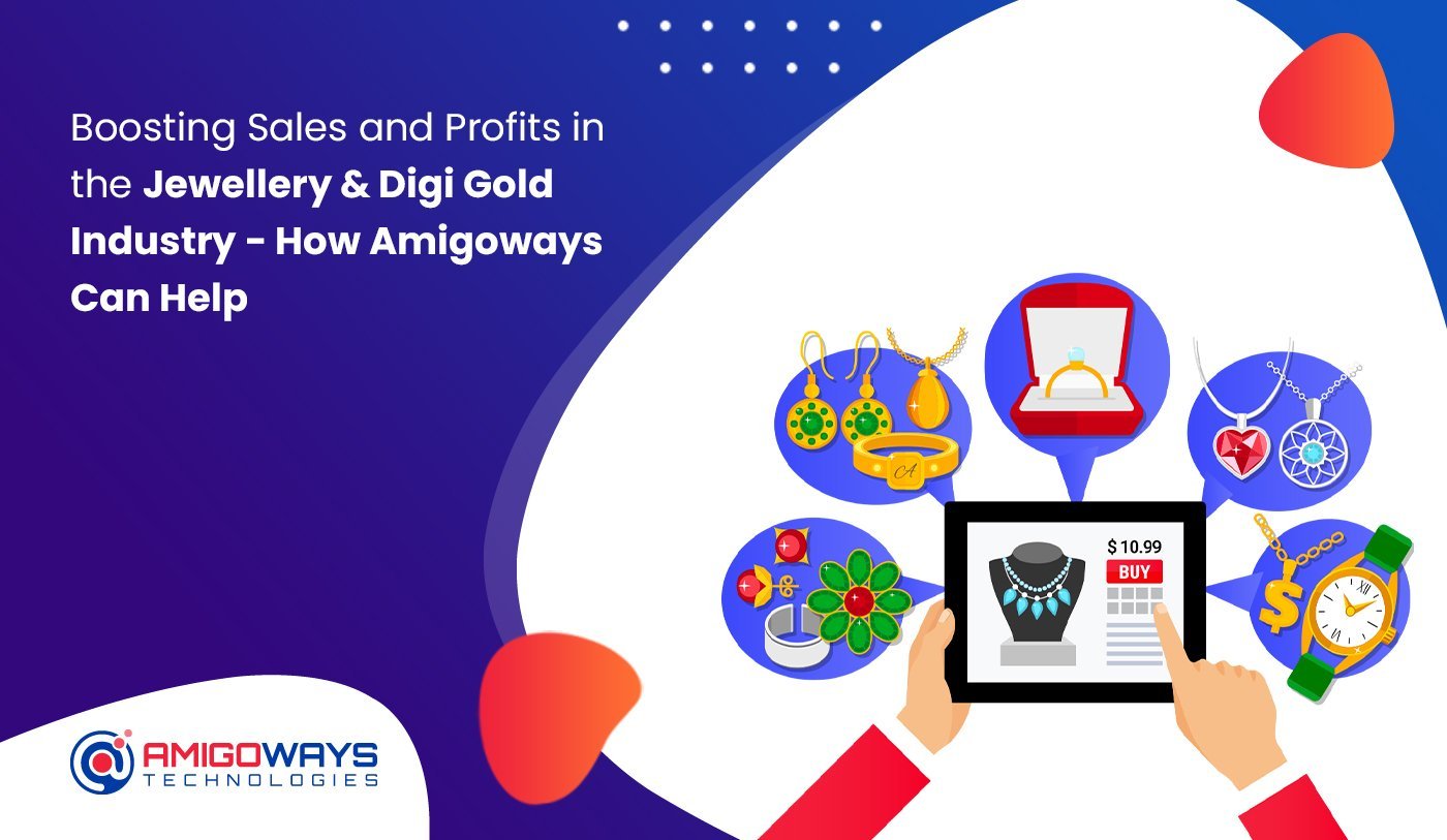 Boosting Sales And Profits In The Jewellery & Digi Gold Industry - How Amigoways Can Help