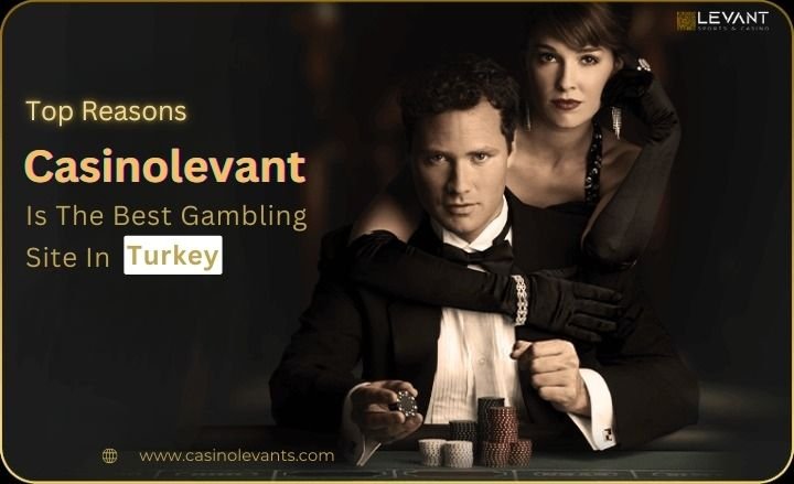 Top Reasons Casinolevant Is The Best Gambling Site In Turkey