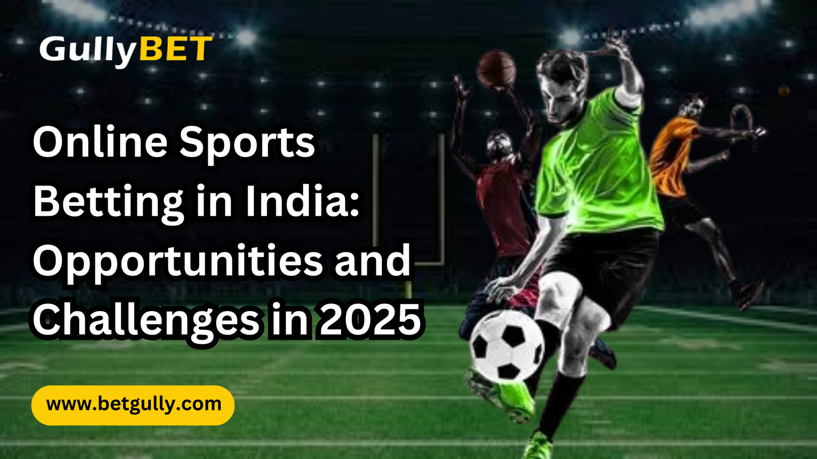 Online Sports Betting in India: Opportunities and Challenges in 2025 – GullyBET