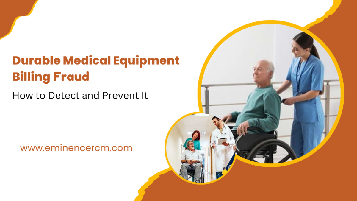 Durable Medical Equipment Billing Fraud: How to Detect and Prevent It – eminencercm