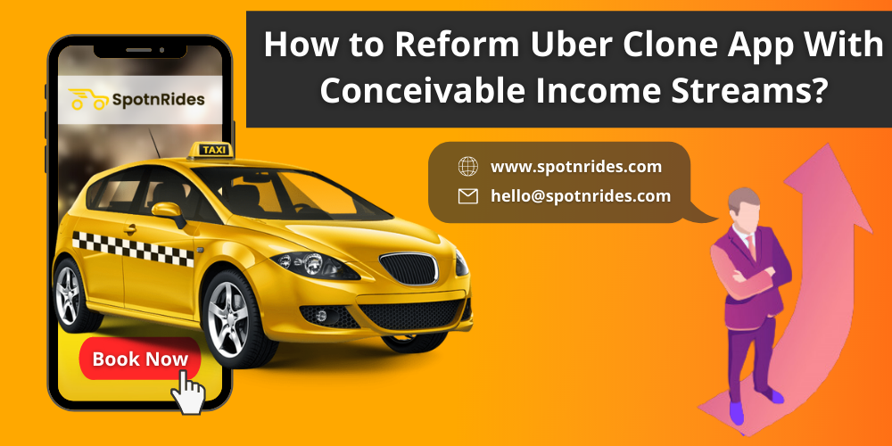 How to Reform Uber Clone App with Conceivable Income Streams? - SpotnRides