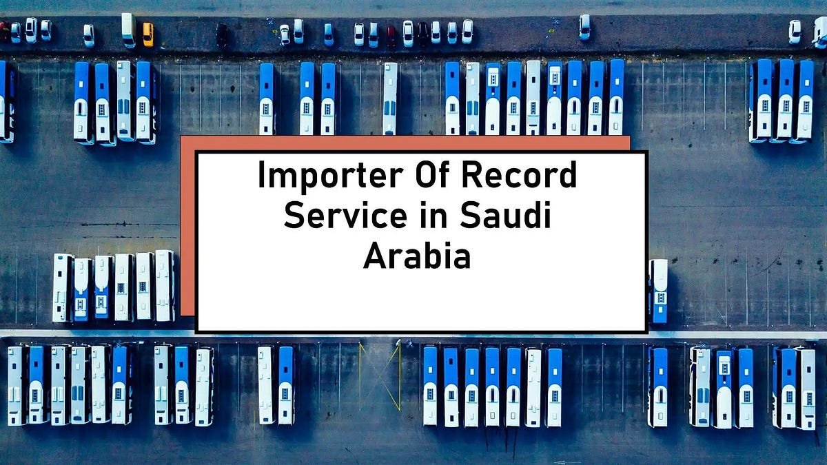 Importer of Record in Saudi Arabia: A Comprehensive Guide | by One Union Solutions | Feb, 2025 | Medium